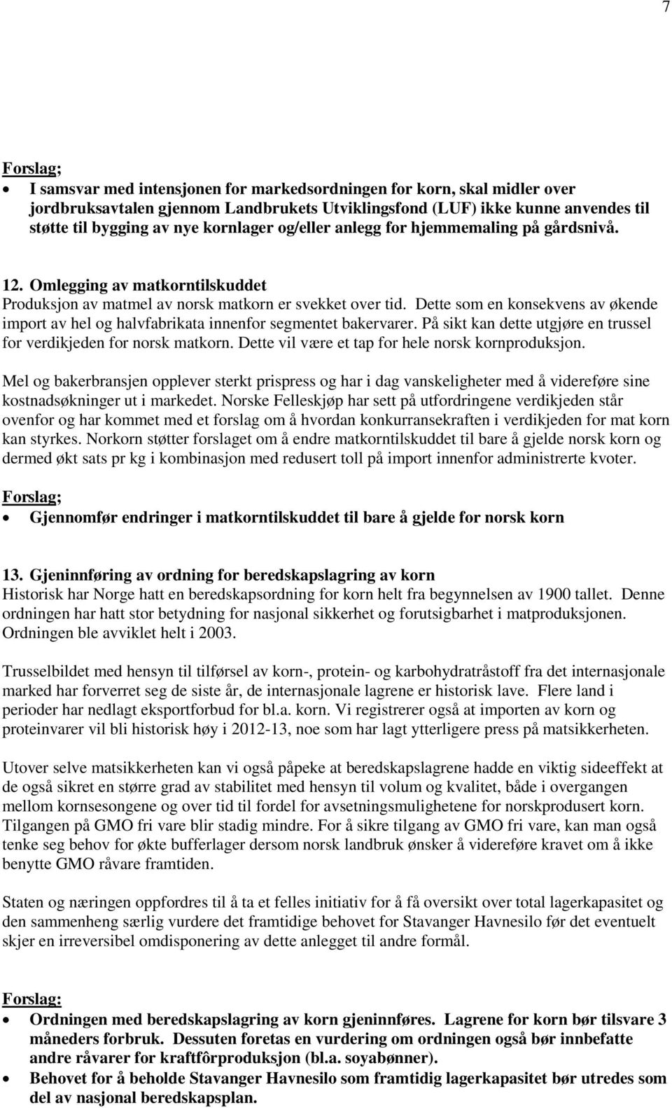 Dette som en konsekvens av økende import av hel og halvfabrikata innenfor segmentet bakervarer. På sikt kan dette utgjøre en trussel for verdikjeden for norsk matkorn.