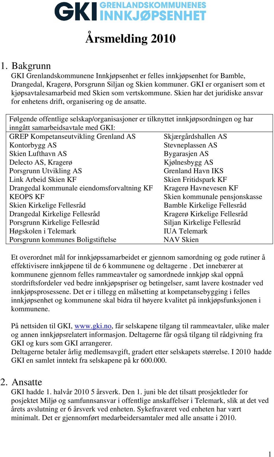 Følgende offentlige selskap/organisasjoner er tilknyttet innkjøpsordningen og har inngått samarbeidsavtale med GKI: GREP Kompetanseutvikling Grenland AS Skjærgårdshallen AS Kontorbygg AS