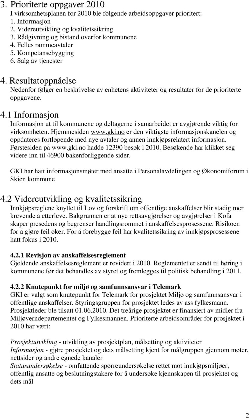 Hjemmesiden www.gki.no er den viktigste informasjonskanelen og oppdateres fortløpende med nye avtaler og annen innkjøpsrelatert informasjon. Førstesiden på www.gki.no hadde 12390 besøk i 2010.