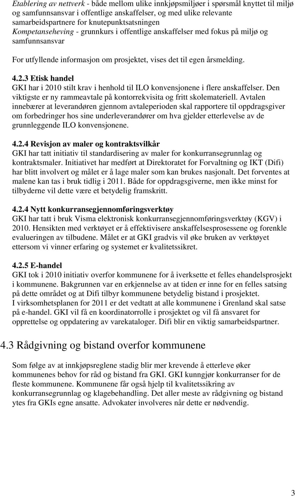 3 Etisk handel GKI har i 2010 stilt krav i henhold til ILO konvensjonene i flere anskaffelser. Den viktigste er ny rammeavtale på kontorrekvisita og fritt skolemateriell.