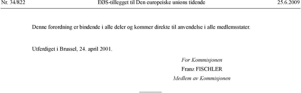 til anvendelse i alle medlemsstater. Utferdiget i Brussel, 24.