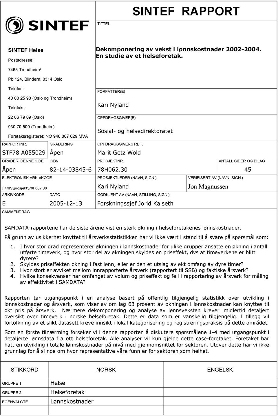 NO 948 007 029 MVA Sosial- og helsedirektoratet RAPPORTNR. GRADERING OPPDRAGSGIVERS REF. STF78 A055029 Åpen Marit Getz Wold GRADER. DENNE SIDE ISBN PROSJEKTNR.