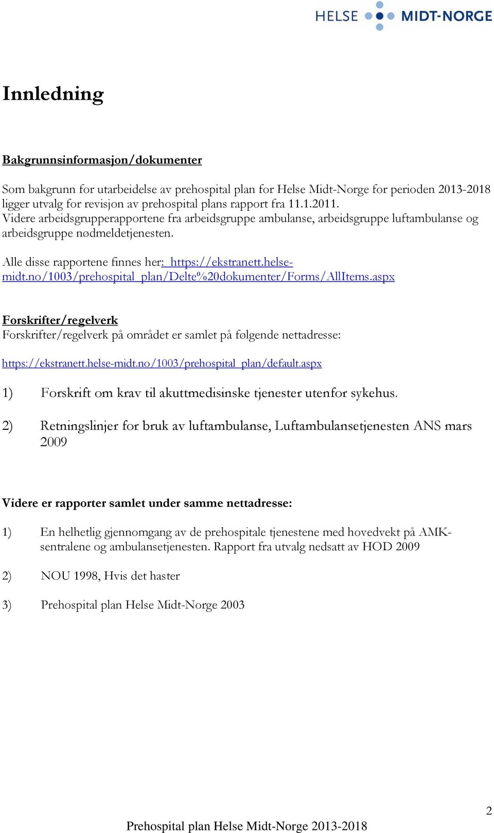 no/1003/prehospital_plan/delte%20dokumenter/forms/allitems.aspx Forskrifter/regelverk Forskrifter/regelverk på området er samlet på følgende nettadresse: https://ekstranett.helse-midt.