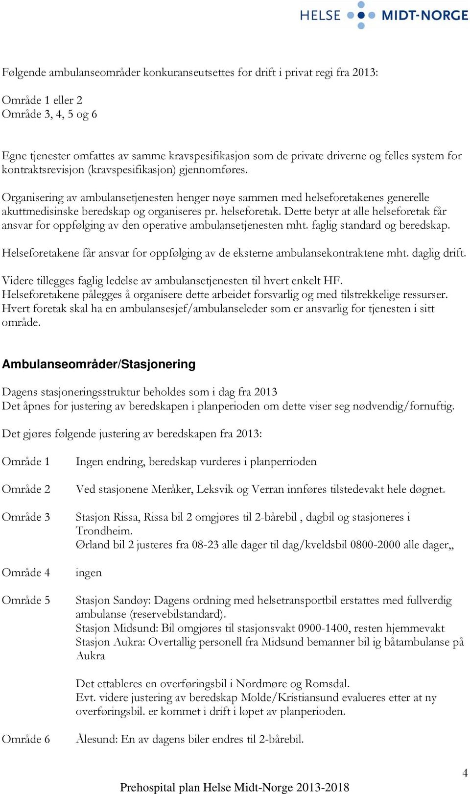 helseforetak. Dette betyr at alle helseforetak får ansvar for oppfølging av den operative ambulansetjenesten mht. faglig standard og beredskap.