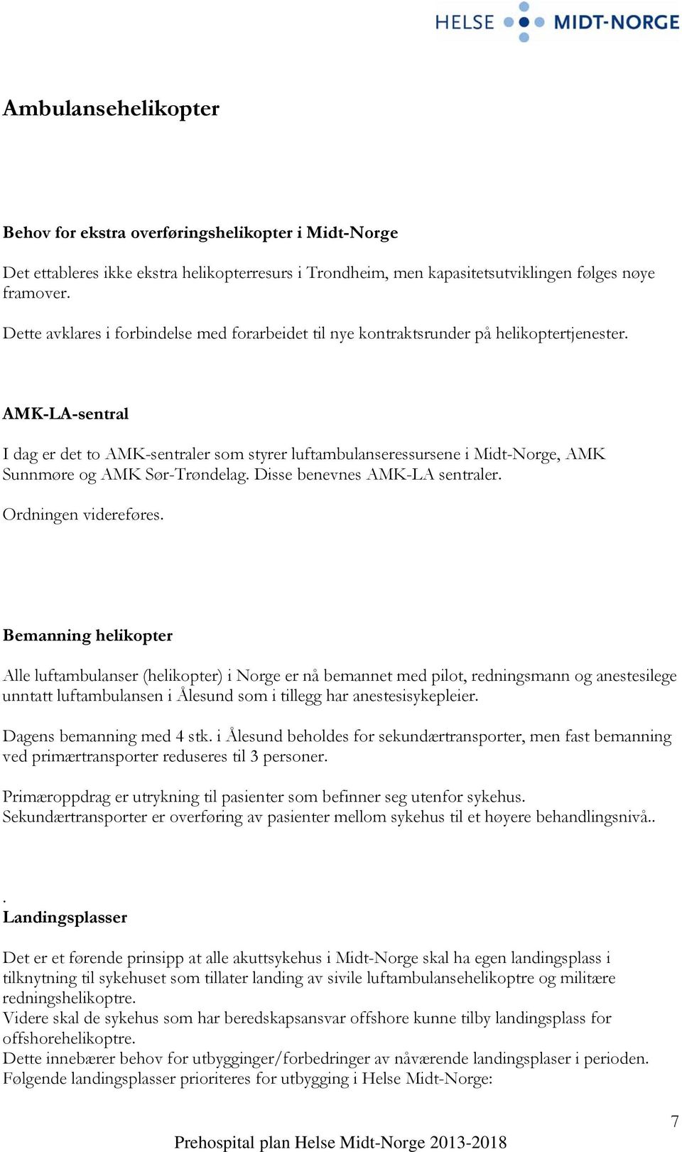 AMK-LA-sentral I dag er det to AMK-sentraler som styrer luftambulanseressursene i Midt-Norge, AMK Sunnmøre og AMK Sør-Trøndelag. Disse benevnes AMK-LA sentraler. Ordningen videreføres.