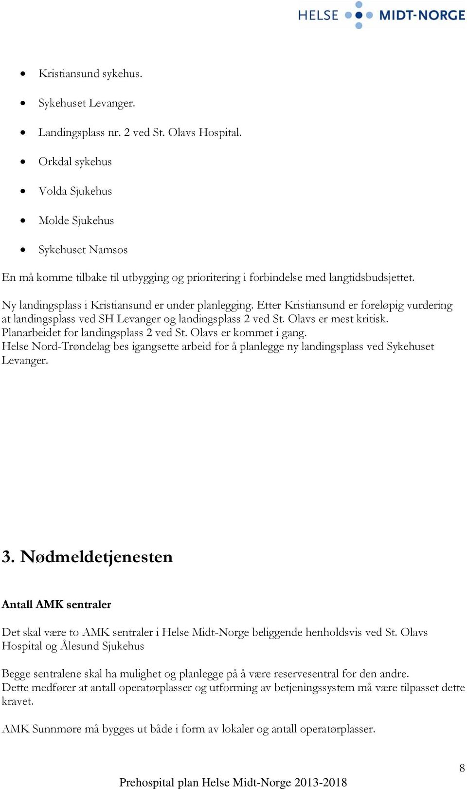 Ny landingsplass i Kristiansund er under planlegging. Etter Kristiansund er foreløpig vurdering at landingsplass ved SH Levanger og landingsplass 2 ved St. Olavs er mest kritisk.