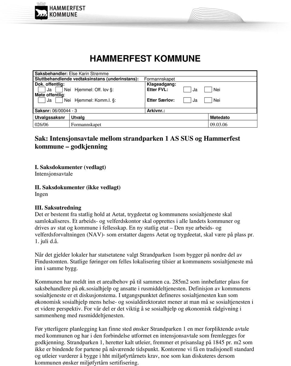 06 Sak: Intensjonsavtale mellom strandparken 1 AS SUS og Hammerfest kommune godkjenning I. Saksdokumenter (vedlagt) Intensjonsavtale II. Saksdokumenter (ikke vedlagt) Ingen III.