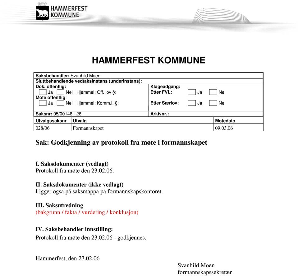 06 Sak: Godkjenning av protokoll fra møte i formannskapet I. Saksdokumenter (vedlagt) Protokoll fra møte den 23.02.06. II.