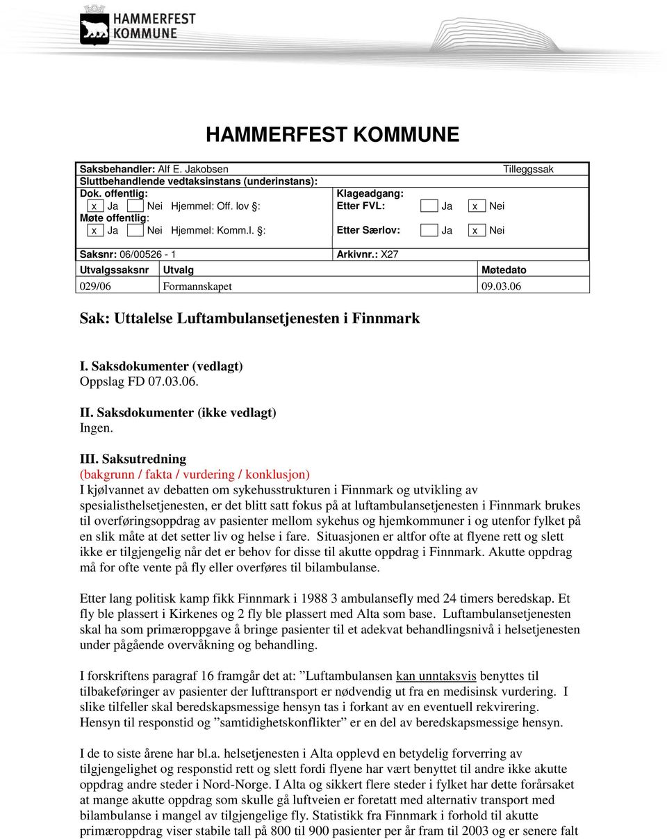 06 Sak: Uttalelse Luftambulansetjenesten i Finnmark I. Saksdokumenter (vedlagt) Oppslag FD 07.03.06. II. Saksdokumenter (ikke vedlagt) Ingen. III.