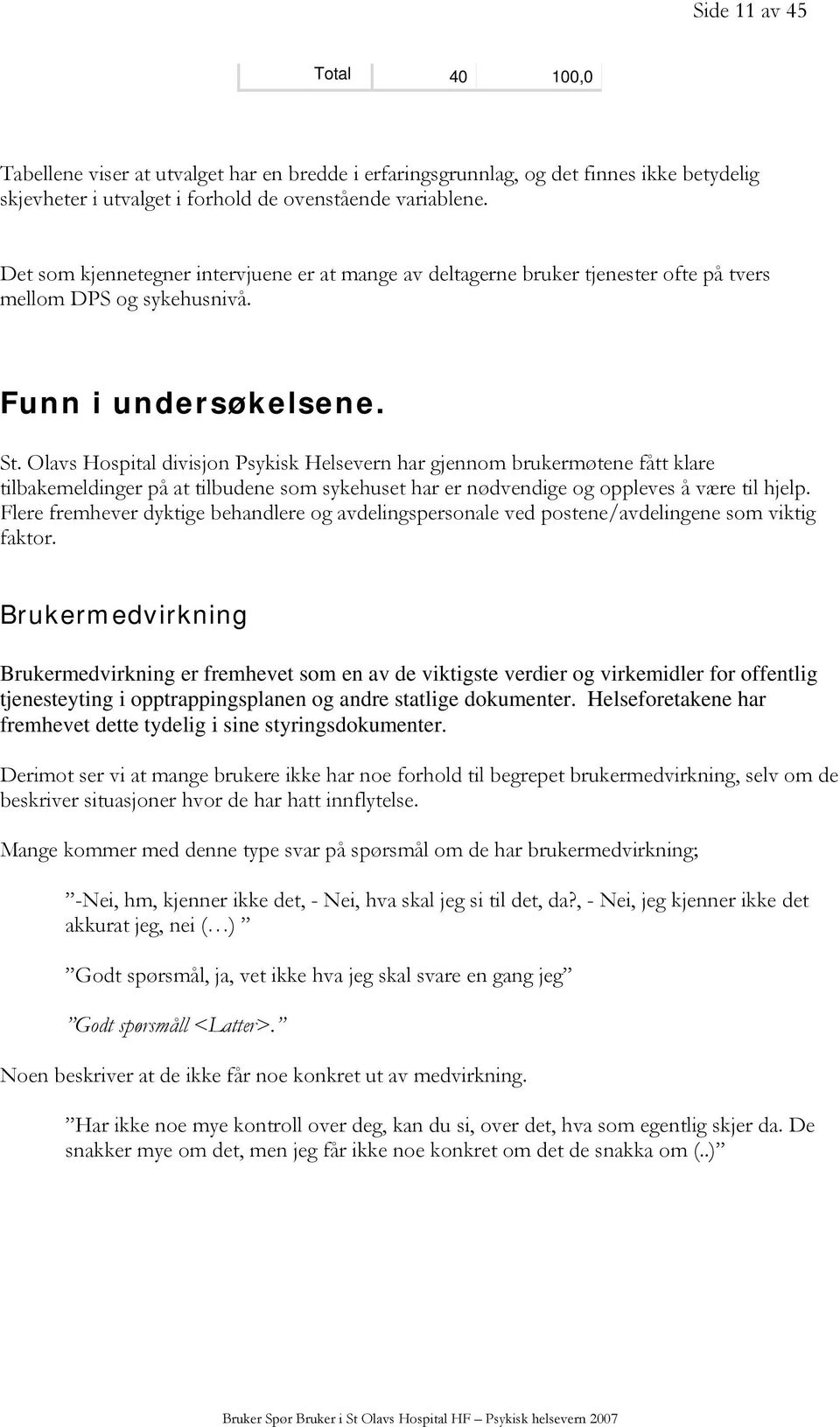 Olavs Hospital divisjon Psykisk Helsevern har gjennom brukermøtene fått klare tilbakemeldinger på at tilbudene som sykehuset har er nødvendige og oppleves å være til hjelp.