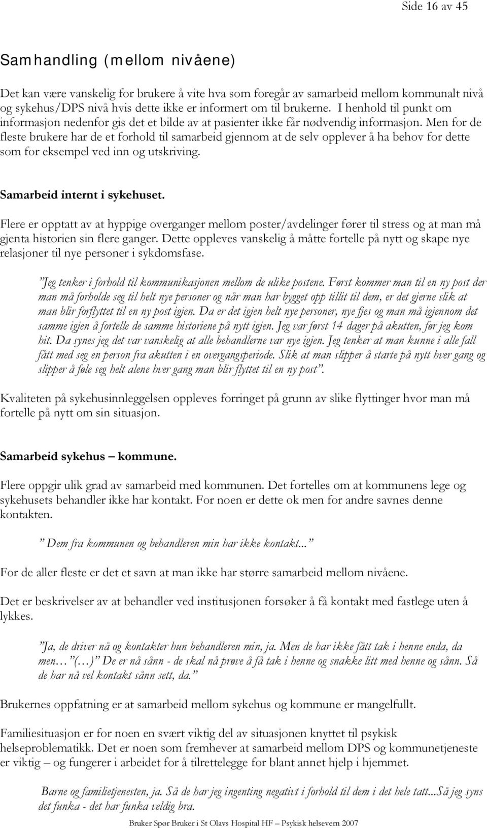 Men for de fleste brukere har de et forhold til samarbeid gjennom at de selv opplever å ha behov for dette som for eksempel ved inn og utskriving. Samarbeid internt i sykehuset.