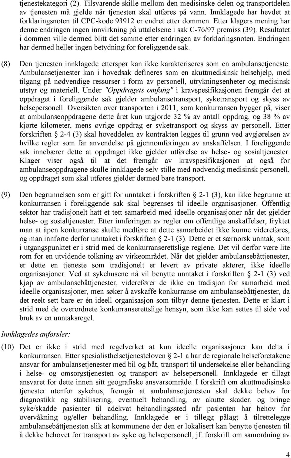 Resultatet i dommen ville dermed blitt det samme etter endringen av forklaringsnoten. Endringen har dermed heller ingen betydning for foreliggende sak.