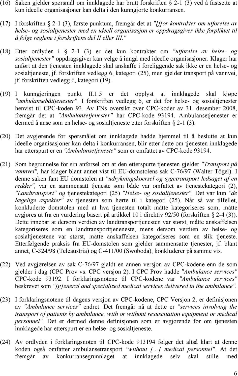 i forskriftens del II eller III." (18) Etter ordlyden i 2-1 (3) er det kun kontrakter om "utførelse av helse- og sosialtjenester" oppdragsgiver kan velge å inngå med ideelle organisasjoner.