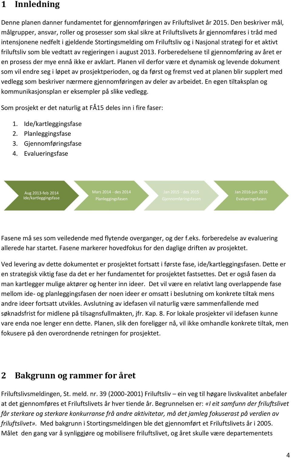 strategi for et aktivt friluftsliv som ble vedtatt av regjeringen i august 2013. Forberedelsene til gjennomføring av året er en prosess der mye ennå ikke er avklart.