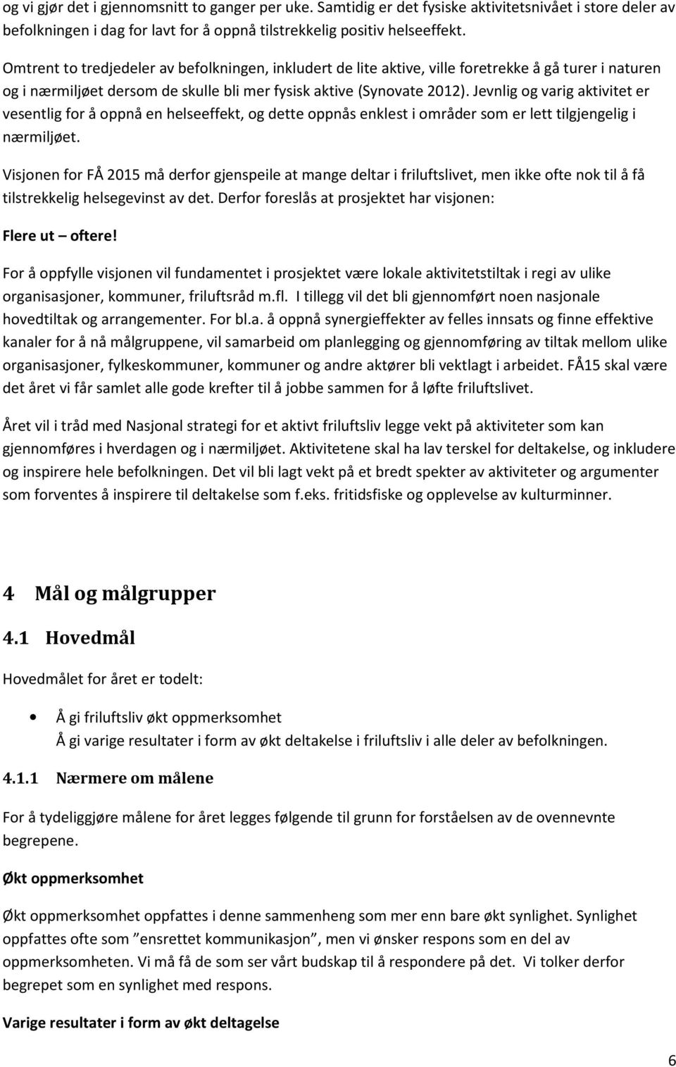 Jevnlig og varig aktivitet er vesentlig for å oppnå en helseeffekt, og dette oppnås enklest i områder som er lett tilgjengelig i nærmiljøet.