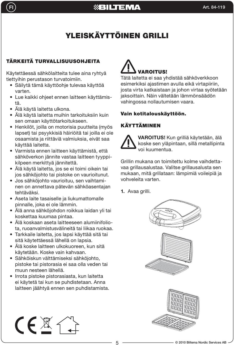 Henkilöt, joilla on motorisia puutteita (myös lapset) tai psyykkisiä häiriöitä tai joilla ei ole osaamista ja riittäviä valmiuksia, eivät saa käyttää laitetta.