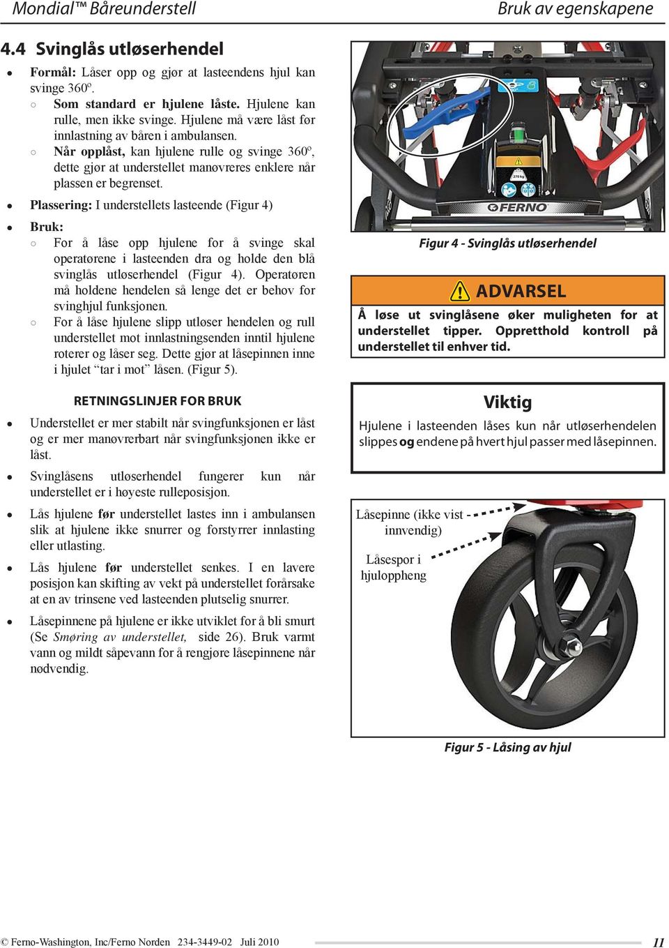 Plassering: I understellets lasteende (Figur 4) Bruk: For å låse opp hjulene for å svinge skal operatørene i lasteenden dra og holde den blå svinglås utløserhendel (Figur 4).