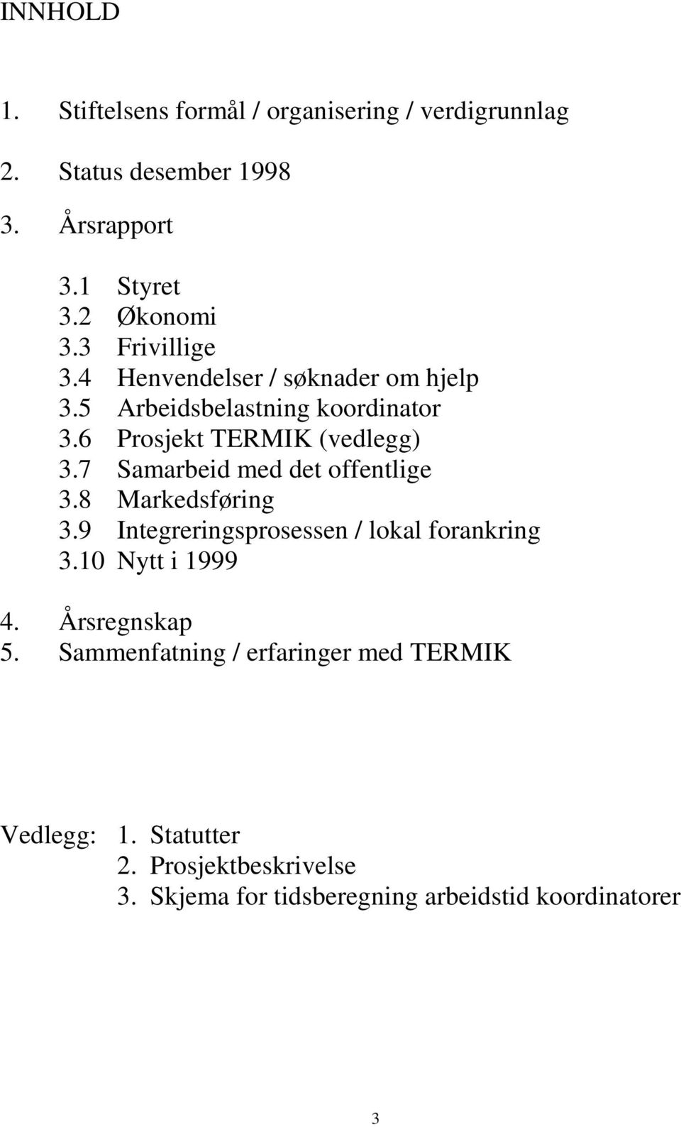 7 Samarbeid med det offentlige 3.8 Markedsføring 3.9 Integreringsprosessen / lokal forankring 3.10 Nytt i 1999 4.