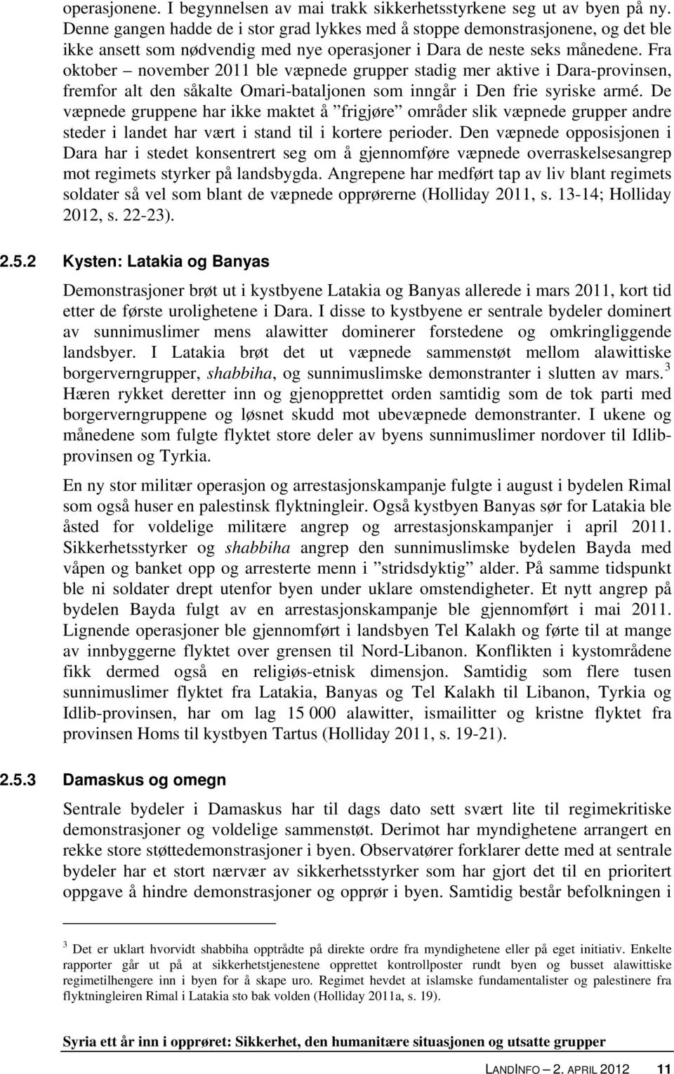 Fra oktober november 2011 ble væpnede grupper stadig mer aktive i Dara-provinsen, fremfor alt den såkalte Omari-bataljonen som inngår i Den frie syriske armé.