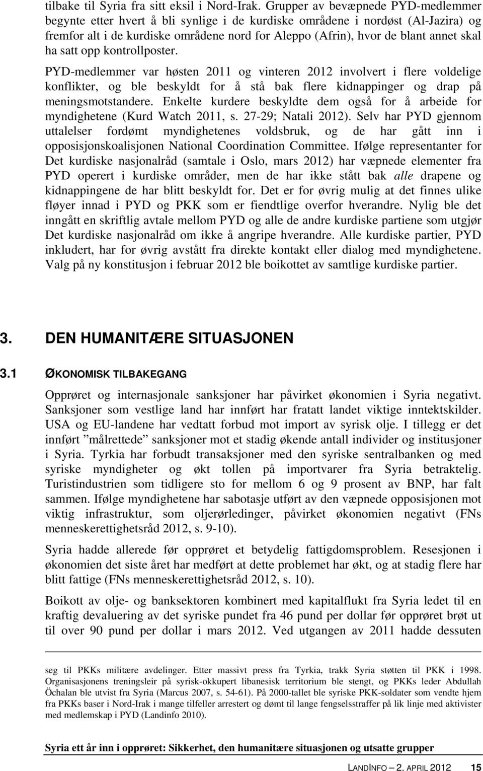 skal ha satt opp kontrollposter. PYD-medlemmer var høsten 2011 og vinteren 2012 involvert i flere voldelige konflikter, og ble beskyldt for å stå bak flere kidnappinger og drap på meningsmotstandere.