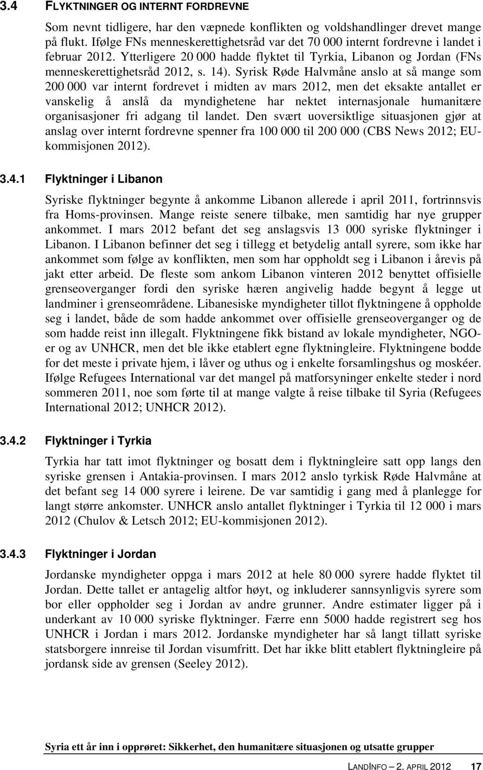 Syrisk Røde Halvmåne anslo at så mange som 200 000 var internt fordrevet i midten av mars 2012, men det eksakte antallet er vanskelig å anslå da myndighetene har nektet internasjonale humanitære