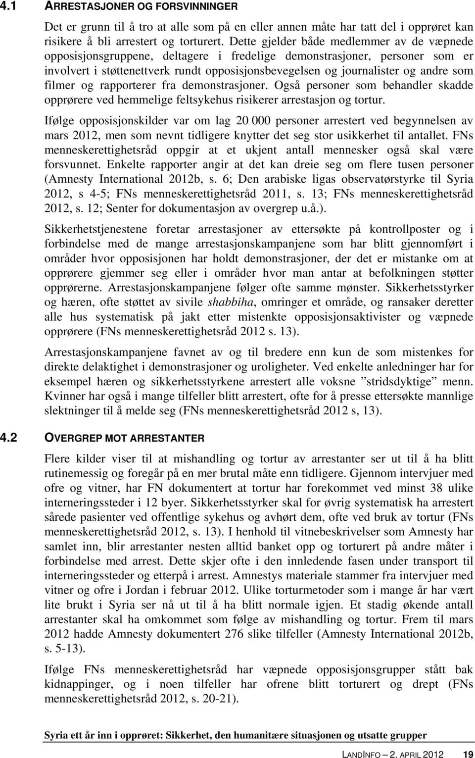 som filmer og rapporterer fra demonstrasjoner. Også personer som behandler skadde opprørere ved hemmelige feltsykehus risikerer arrestasjon og tortur.