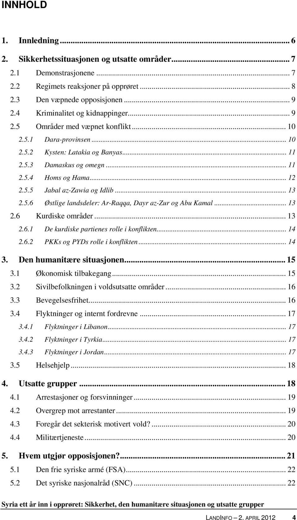 .. 13 2.5.6 Østlige landsdeler: Ar-Raqqa, Dayr az-zur og Abu Kamal... 13 2.6 Kurdiske områder... 13 2.6.1 De kurdiske partienes rolle i konflikten... 14 2.6.2 PKKs og PYDs rolle i konflikten... 14 3.