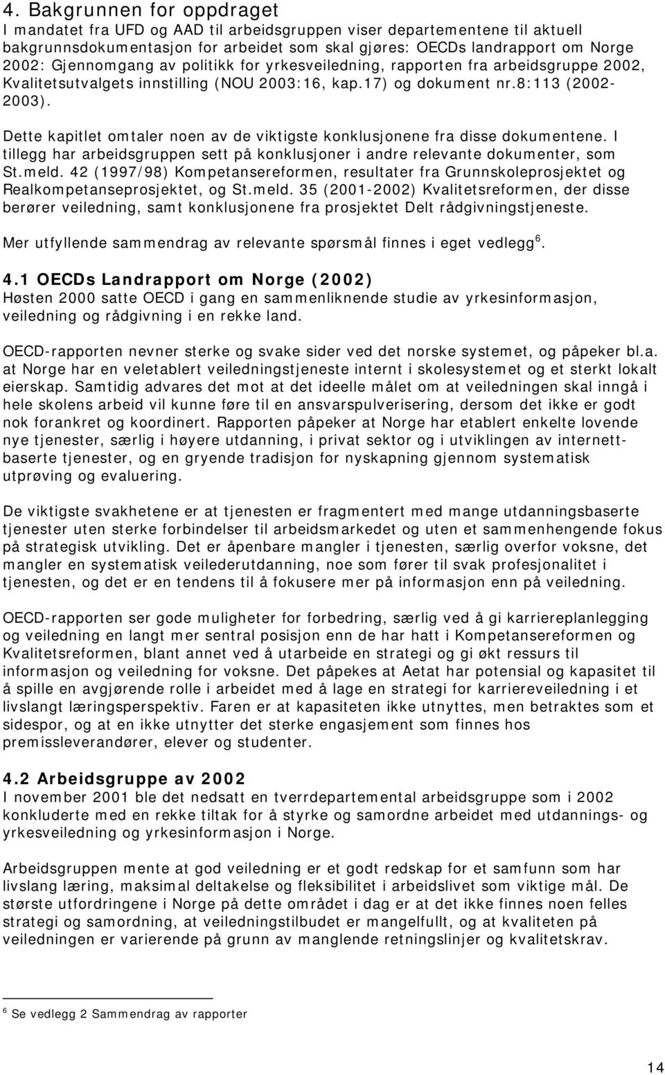 Dette kapitlet omtaler noen av de viktigste konklusjonene fra disse dokumentene. I tillegg har arbeidsgruppen sett på konklusjoner i andre relevante dokumenter, som St.meld.