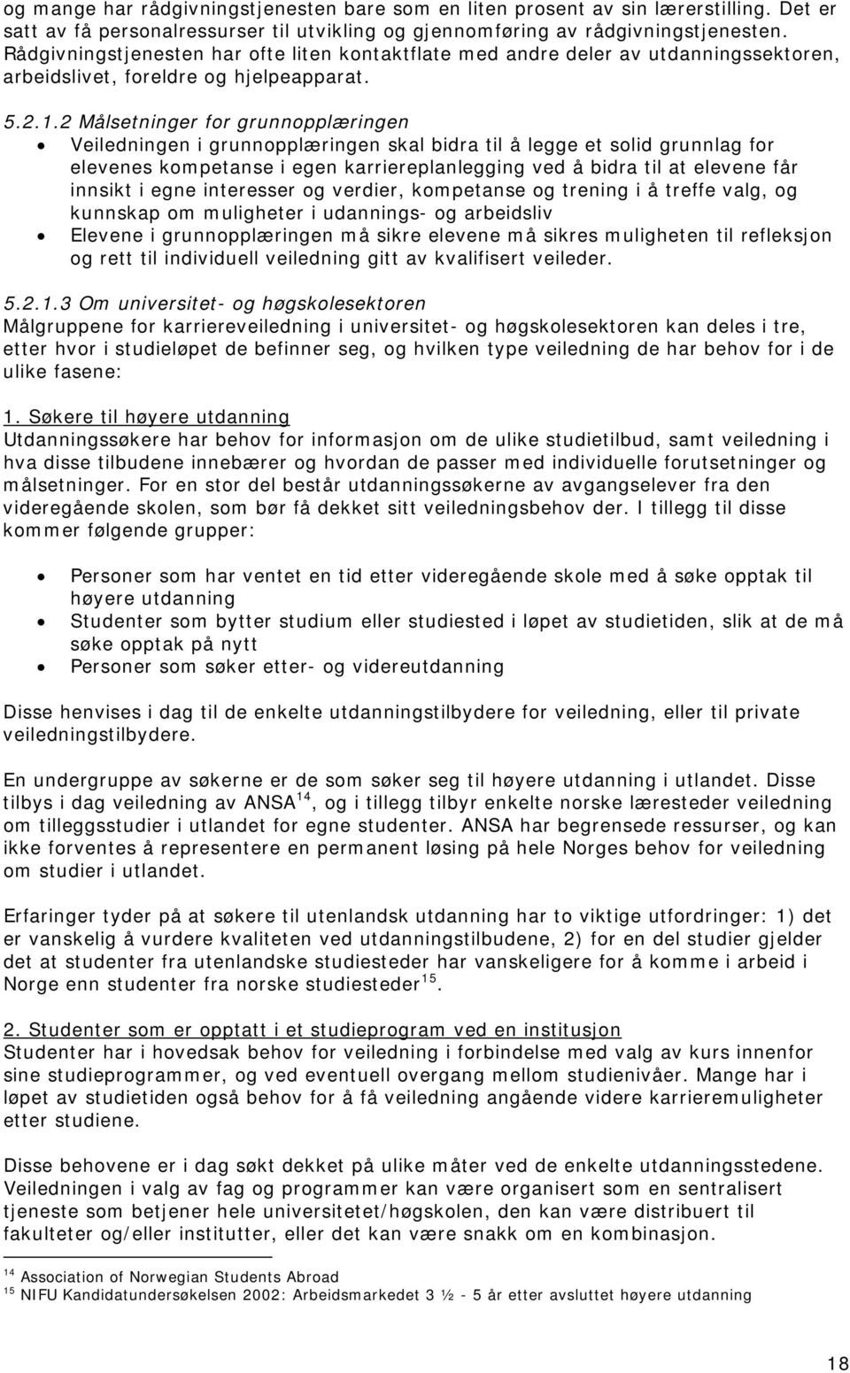 2 Målsetninger for grunnopplæringen Veiledningen i grunnopplæringen skal bidra til å legge et solid grunnlag for elevenes kompetanse i egen karriereplanlegging ved å bidra til at elevene får innsikt