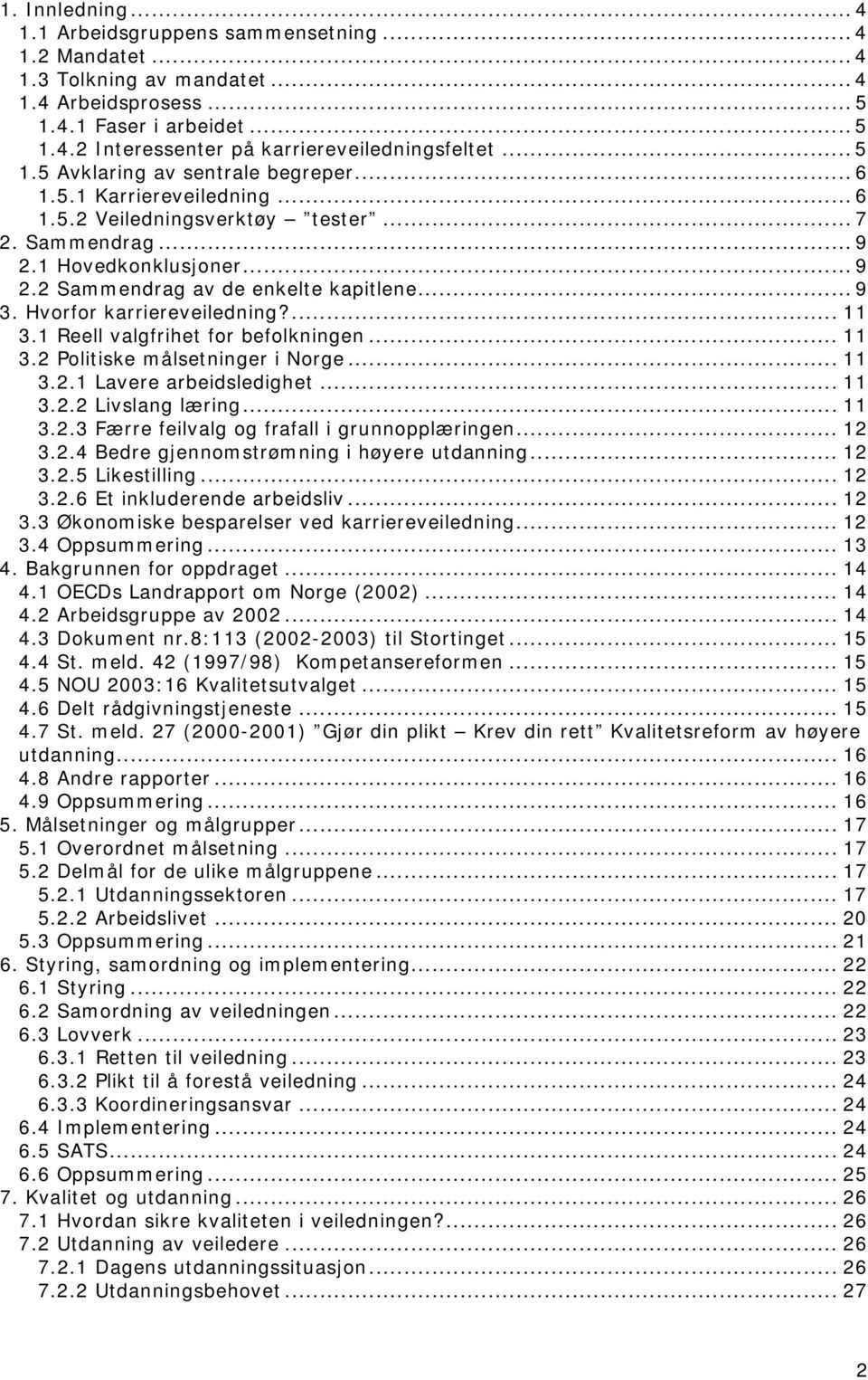 .. 9 3. Hvorfor karriereveiledning?... 11 3.1 Reell valgfrihet for befolkningen... 11 3.2 Politiske målsetninger i Norge... 11 3.2.1 Lavere arbeidsledighet... 11 3.2.2 Livslang læring... 11 3.2.3 Færre feilvalg og frafall i grunnopplæringen.