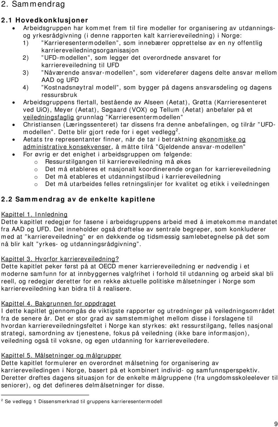 som innebærer opprettelse av en ny offentlig karriereveiledningsorganisasjon 2) UFD-modellen, som legger det overordnede ansvaret for karriereveiledning til UFD 3) Nåværende ansvar-modellen, som