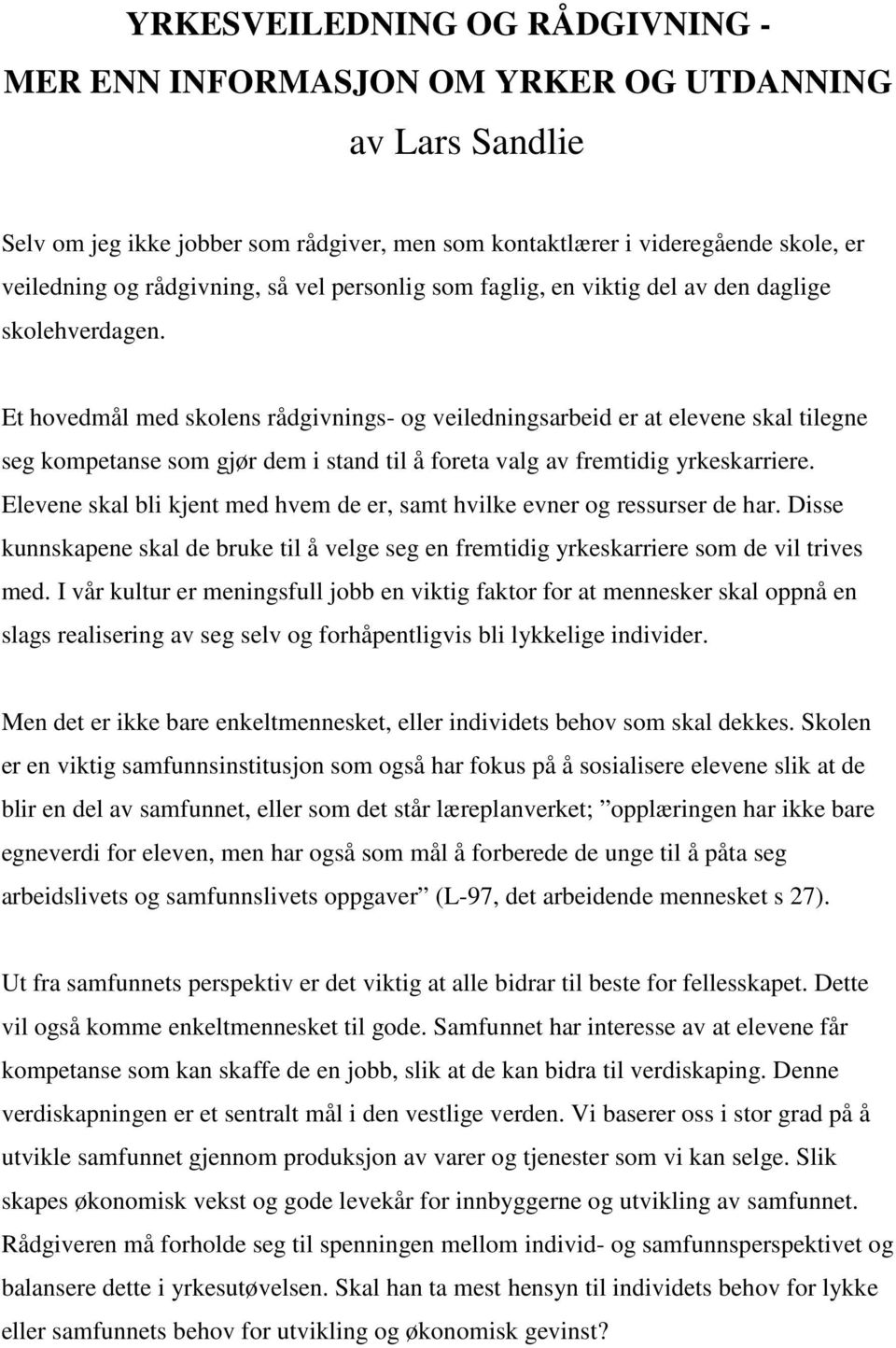 Et hovedmål med skolens rådgivnings- og veiledningsarbeid er at elevene skal tilegne seg kompetanse som gjør dem i stand til å foreta valg av fremtidig yrkeskarriere.