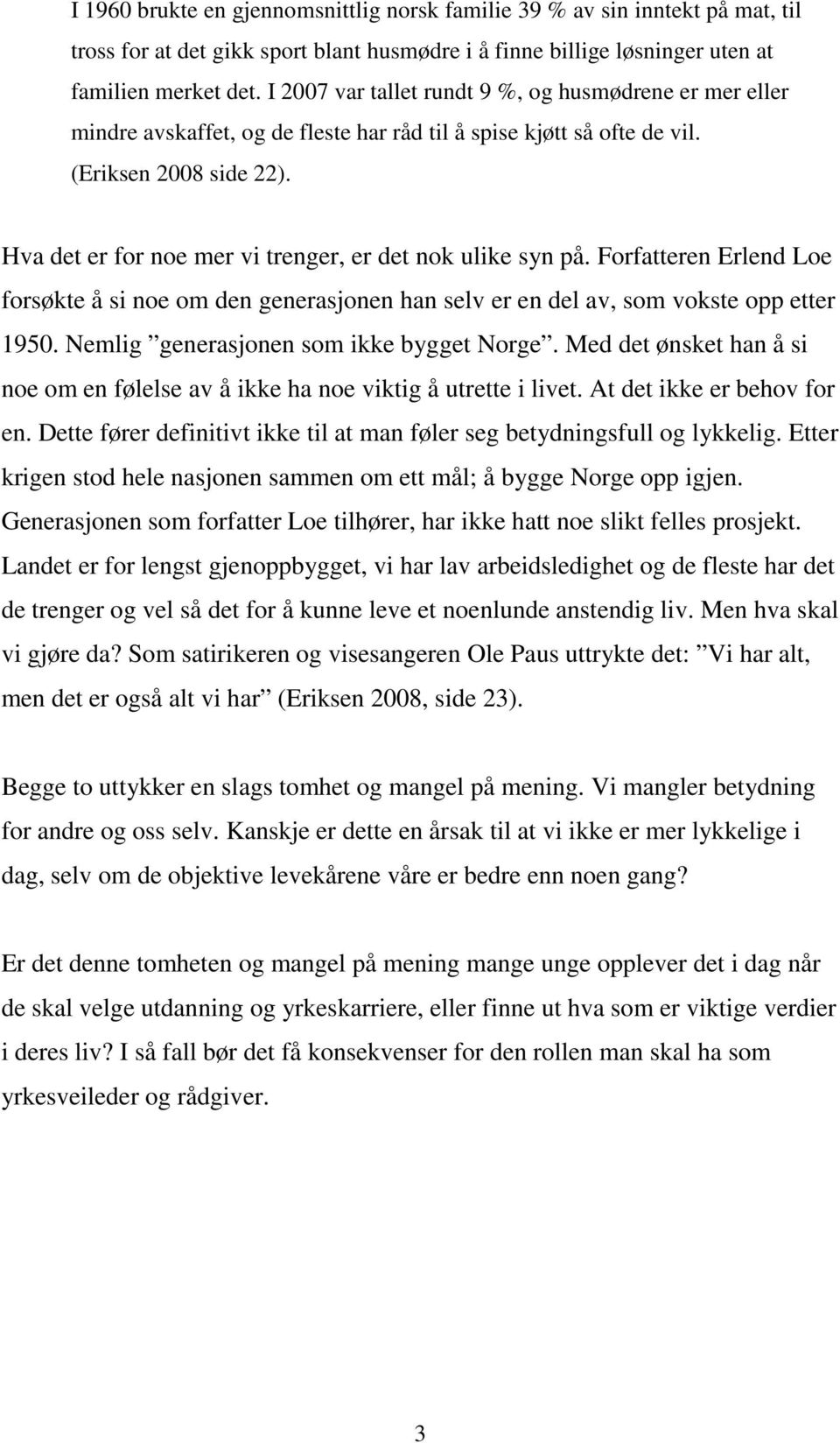 Hva det er for noe mer vi trenger, er det nok ulike syn på. Forfatteren Erlend Loe forsøkte å si noe om den generasjonen han selv er en del av, som vokste opp etter 1950.