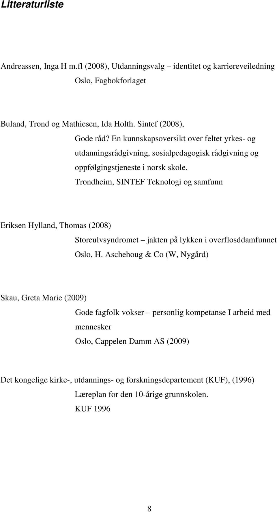 Trondheim, SINTEF Teknologi og samfunn Eriksen Hylland, Thomas (2008) Storeulvsyndromet jakten på lykken i overflosddamfunnet Oslo, H.