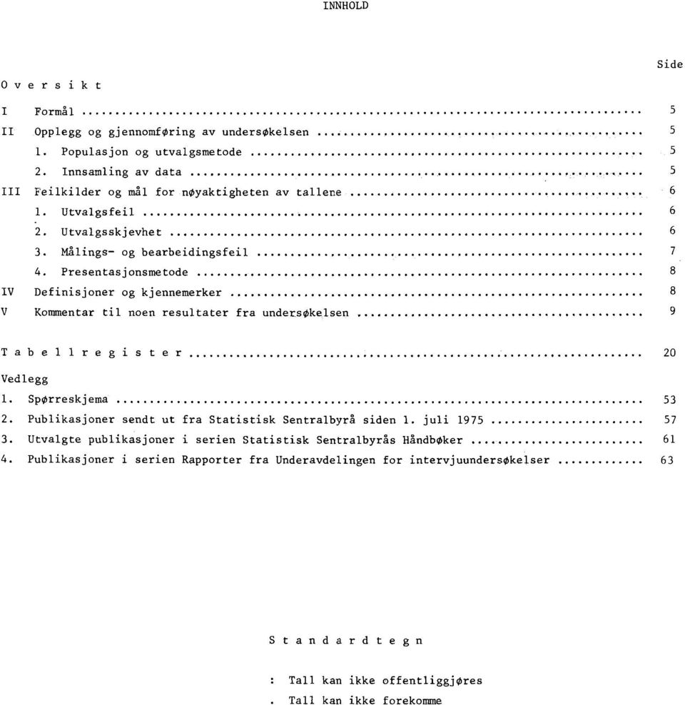 Presentasjonsmetode 8 IV Definisjoner og kjennemerker 8 V Kommentar til noen resultater fra undersøkelsen. 9 Tabellregister 20 Vedlegg 1. Spørreskjema 53 2.