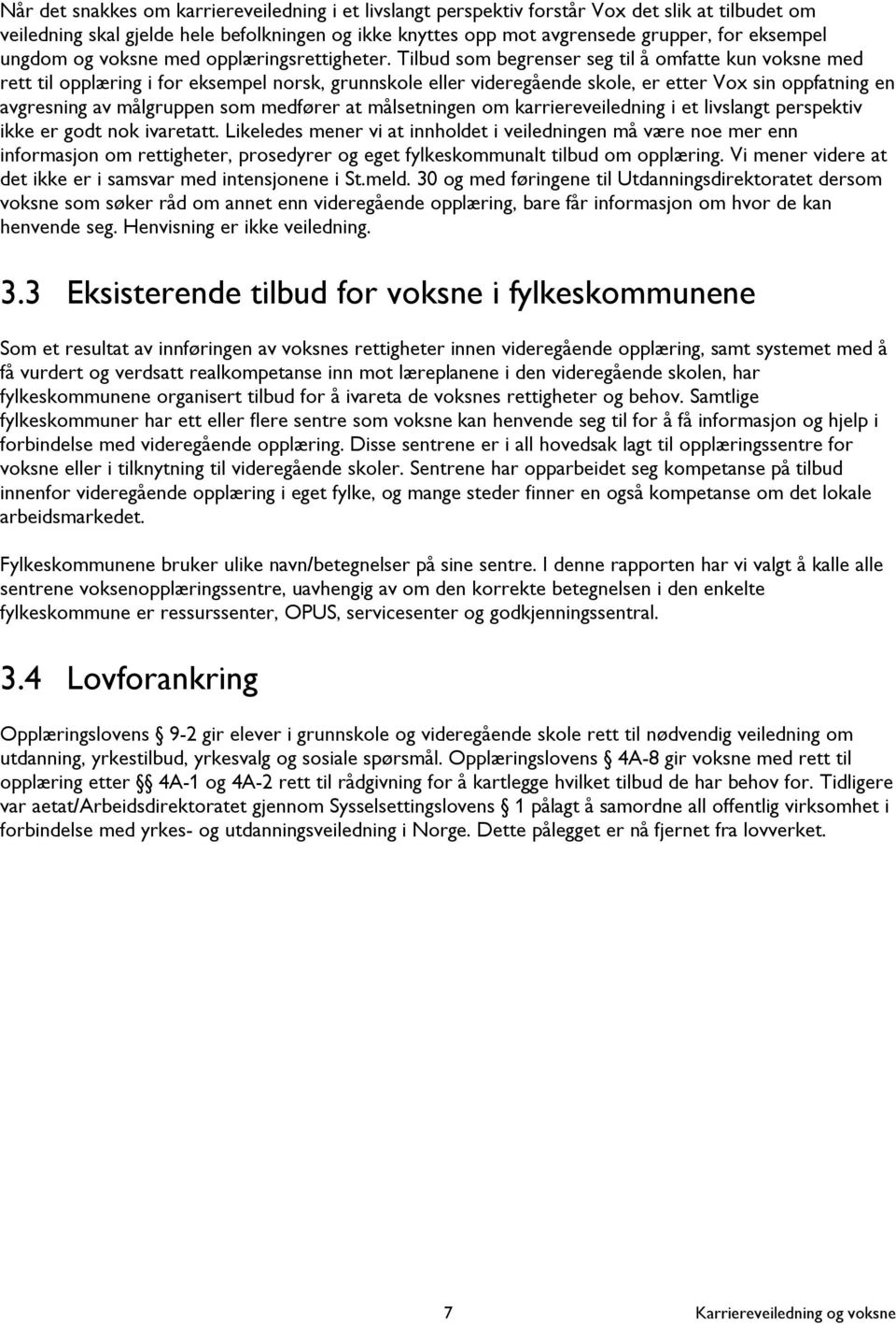 Tilbud som begrenser seg til å omfatte kun voksne med rett til opplæring i for eksempel norsk, grunnskole eller videregående skole, er etter Vox sin oppfatning en avgresning av målgruppen som