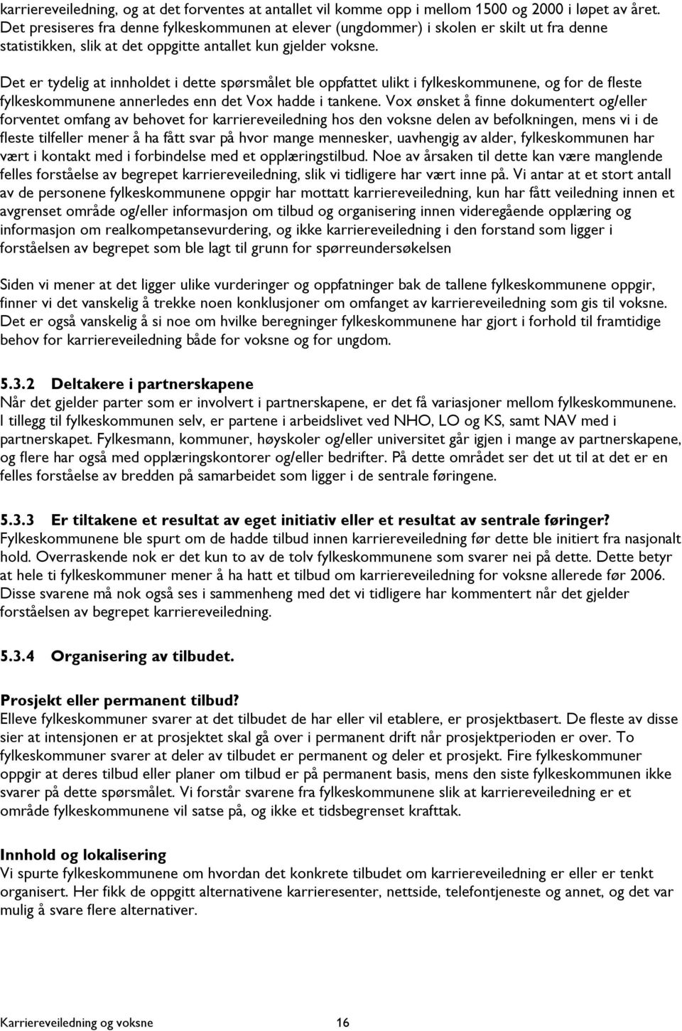 Det er tydelig at innholdet i dette spørsmålet ble oppfattet ulikt i fylkeskommunene, og for de fleste fylkeskommunene annerledes enn det Vox hadde i tankene.