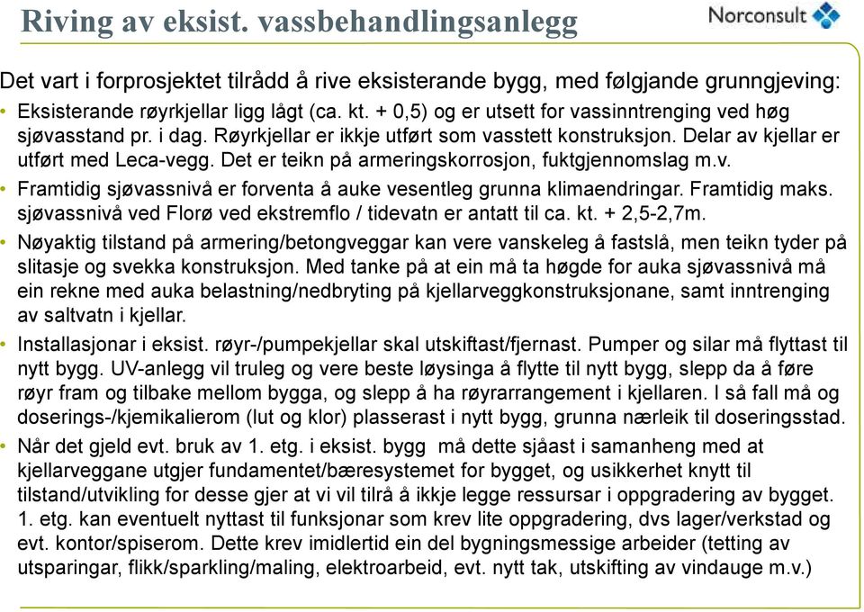 Det er teikn på armeringskorrosjon, fuktgjennomslag m.v. Framtidig sjøvassnivå er forventa å auke vesentleg grunna klimaendringar. Framtidig maks.