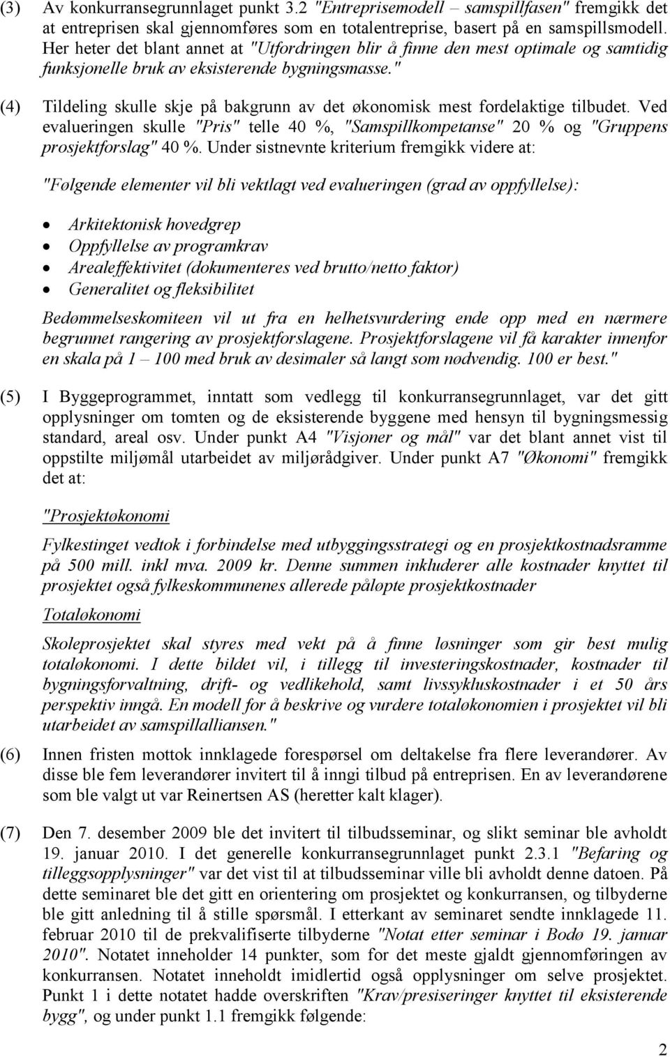 " (4) Tildeling skulle skje på bakgrunn av det økonomisk mest fordelaktige tilbudet. Ved evalueringen skulle "Pris" telle 40 %, "Samspillkompetanse" 20 % og "Gruppens prosjektforslag" 40 %.