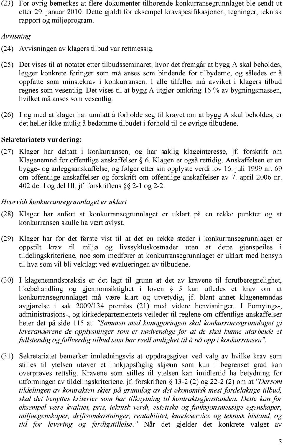 (25) Det vises til at notatet etter tilbudsseminaret, hvor det fremgår at bygg A skal beholdes, legger konkrete føringer som må anses som bindende for tilbyderne, og således er å oppfatte som