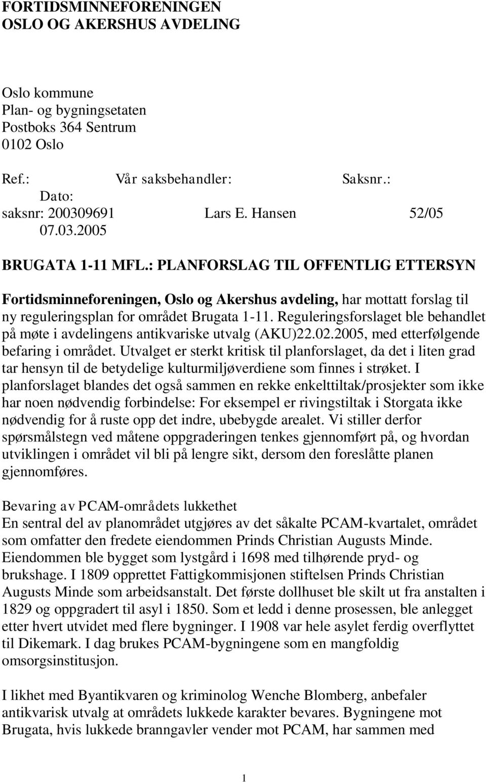 Reguleringsforslaget ble behandlet på møte i avdelingens antikvariske utvalg (AKU)22.02.2005, med etterfølgende befaring i området.