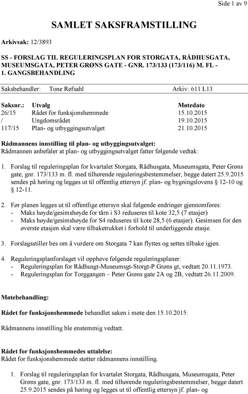 2015 / Ungdomsrådet 19.10.2015 117/15 Plan- og utbyggingsutvalget 21.10.2015 Rådmannens innstilling til plan- og utbyggingsutvalget: Rådmannen anbefaler at plan- og utbyggingsutvalget fatter følgende vedtak: 1.