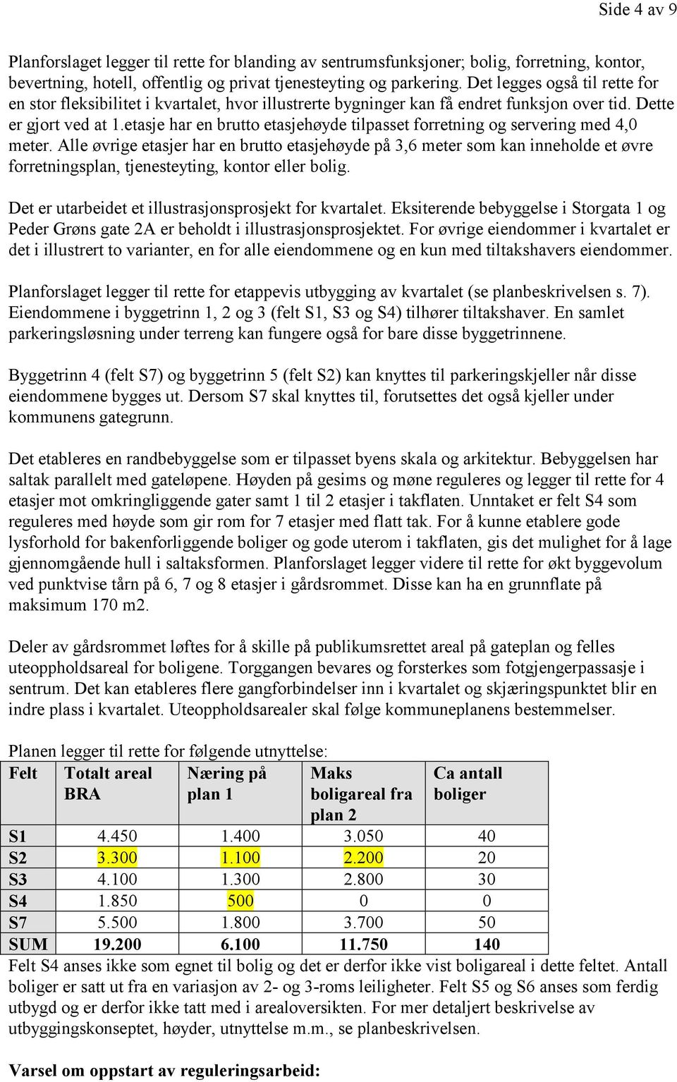 etasje har en brutto etasjehøyde tilpasset forretning og servering med 4,0 meter.