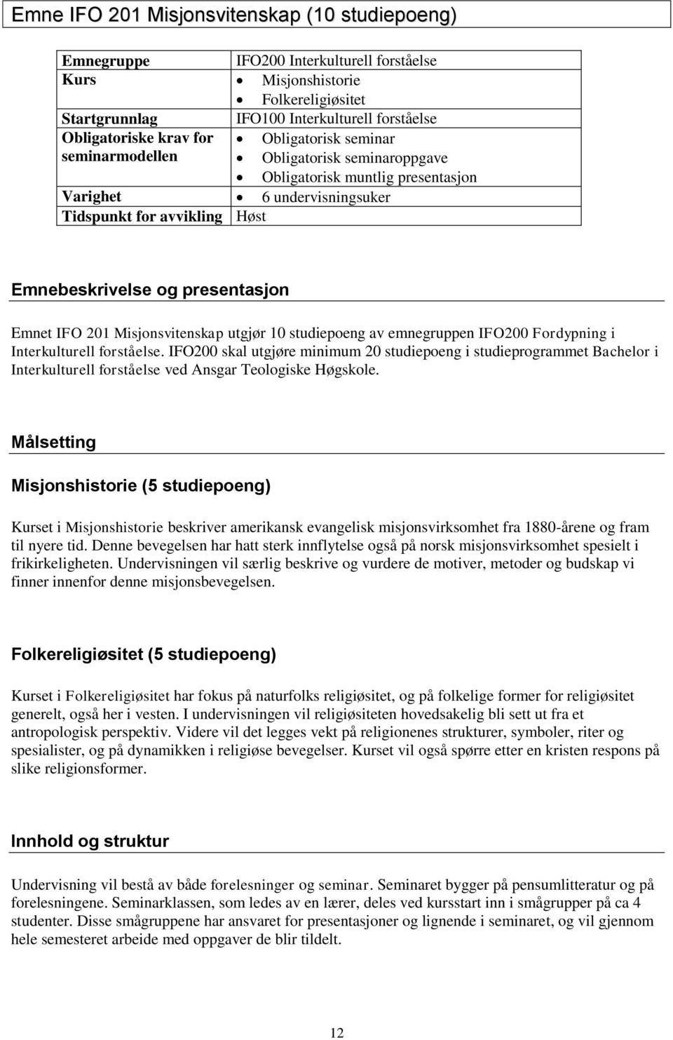 201 Misjonsvitenskap utgjør 10 studiepoeng av emnegruppen IFO200 Fordypning i Interkulturell forståelse.