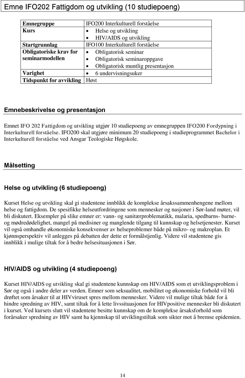 presentasjon Emnet IFO 202 Fattigdom og utvikling utgjør 10 studiepoeng av emnegruppen IFO200 Fordypning i Interkulturell forståelse.