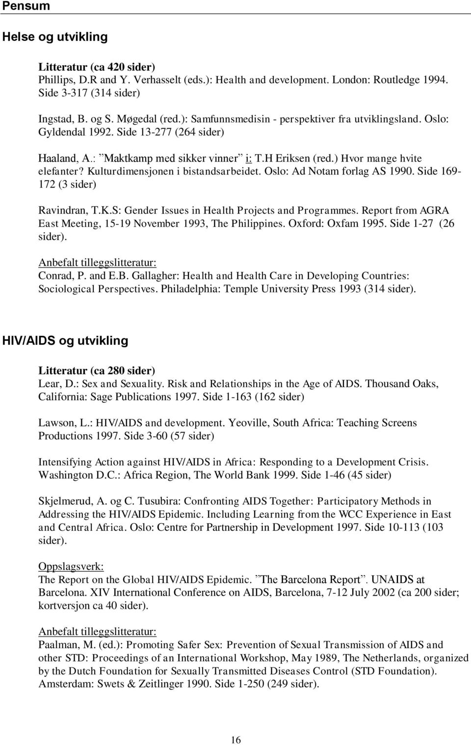 Kulturdimensjonen i bistandsarbeidet. Oslo: Ad Notam forlag AS 1990. Side 169-172 (3 sider) Ravindran, T.K.S: Gender Issues in Health Projects and Programmes.