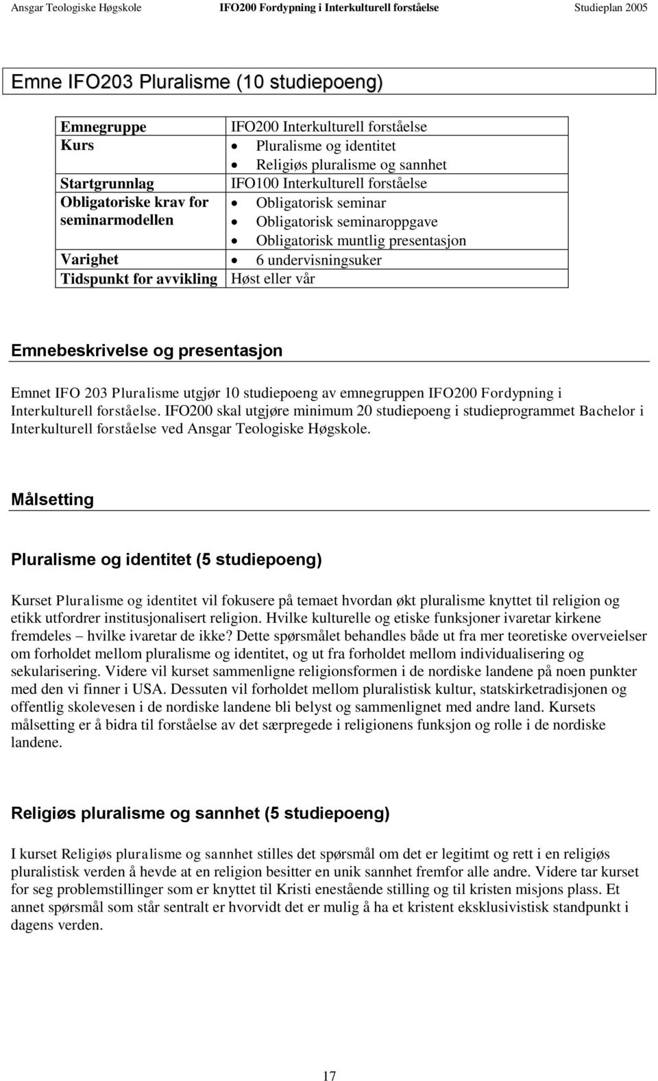 presentasjon Varighet 6 undervisningsuker Tidspunkt for avvikling Høst eller vår Emnebeskrivelse og presentasjon Emnet IFO 203 Pluralisme utgjør 10 studiepoeng av emnegruppen IFO200 Fordypning i