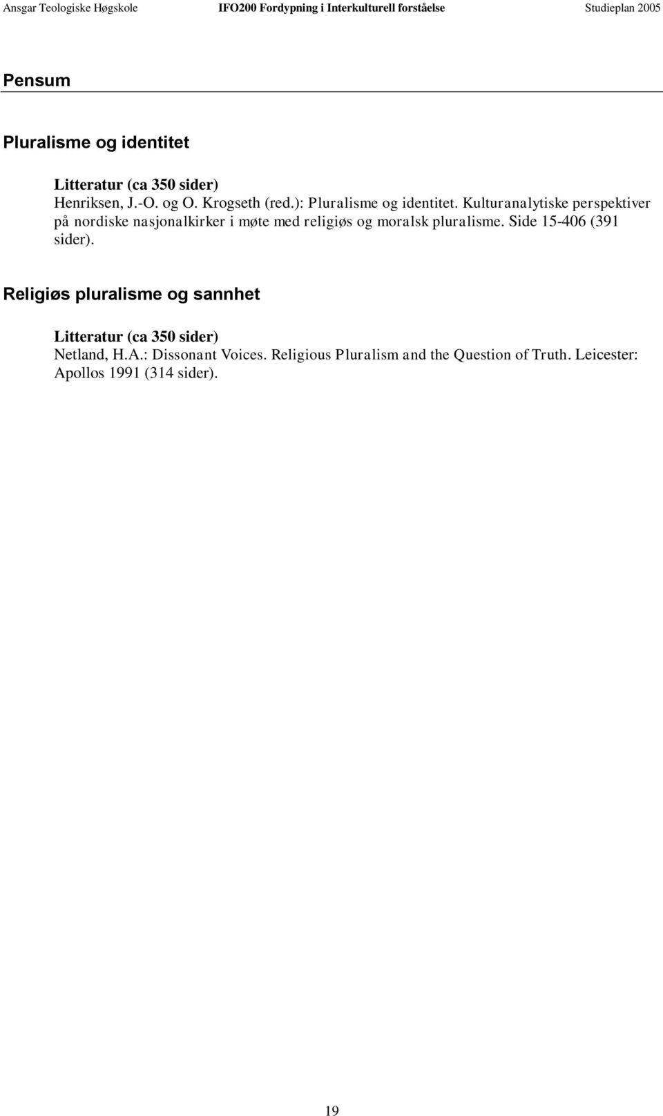 Kulturanalytiske perspektiver på nordiske nasjonalkirker i møte med religiøs og moralsk pluralisme. Side 15-406 (391 sider).