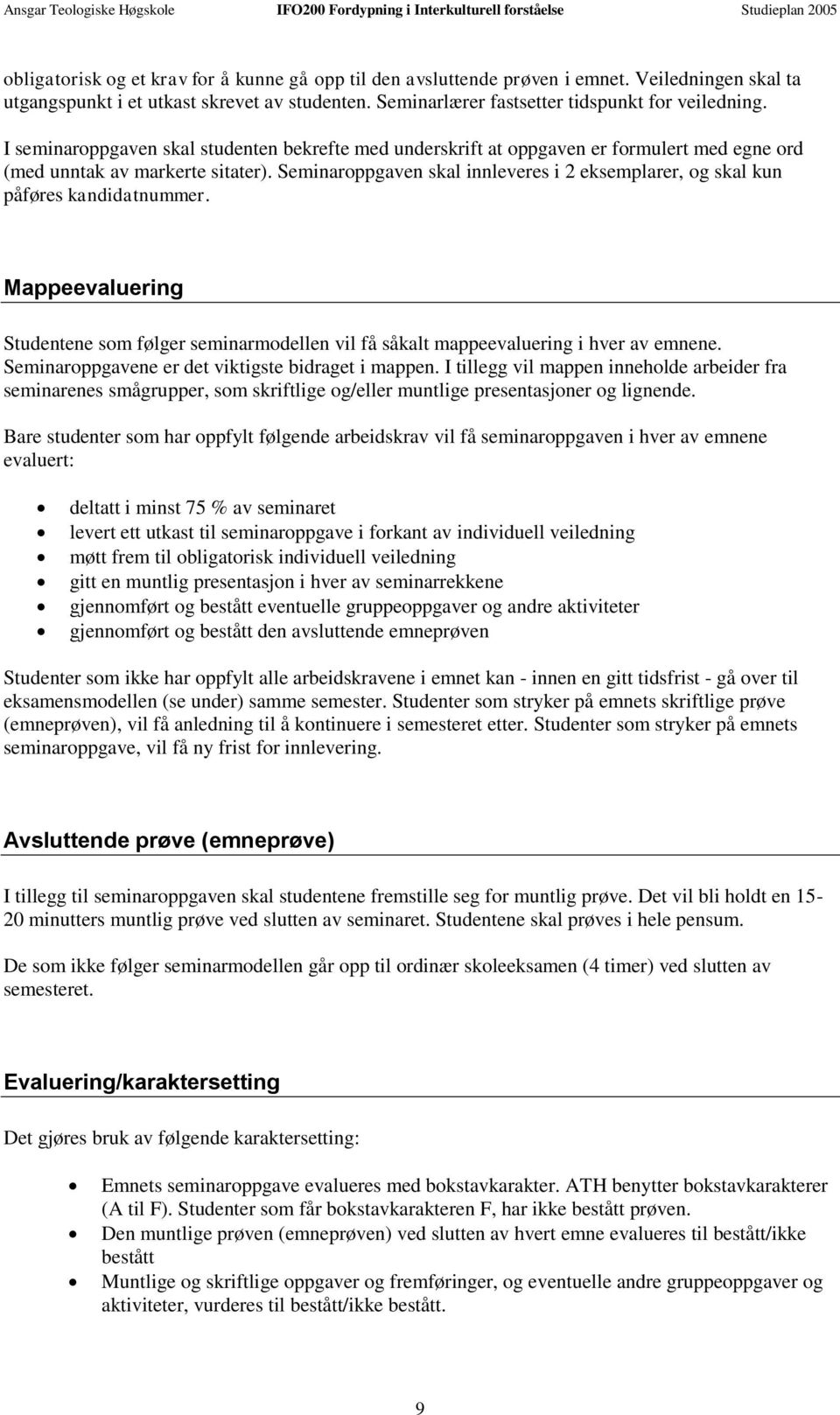 I seminaroppgaven skal studenten bekrefte med underskrift at oppgaven er formulert med egne ord (med unntak av markerte sitater).