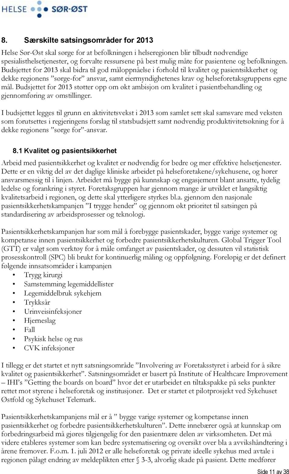 Budsjettet for 2013 skal bidra til god måloppnåelse i forhold til kvalitet og pasientsikkerhet og dekke regionens sørge-for ansvar, samt eiermyndighetenes krav og helseforetaksgruppens egne mål.